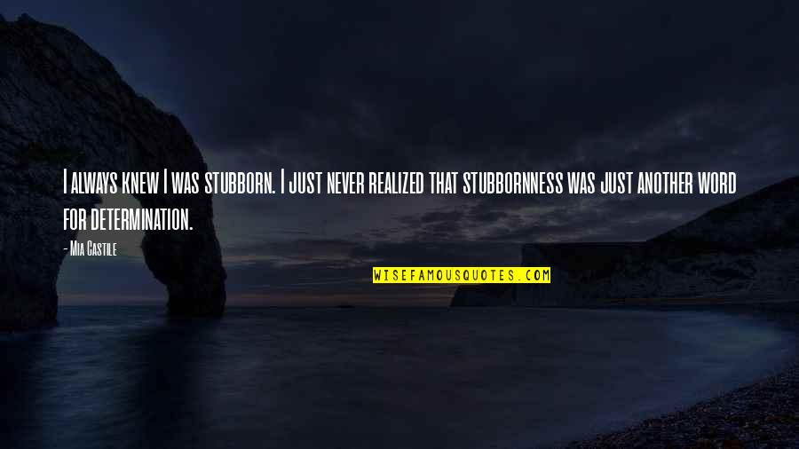 Castile Quotes By Mia Castile: I always knew I was stubborn. I just