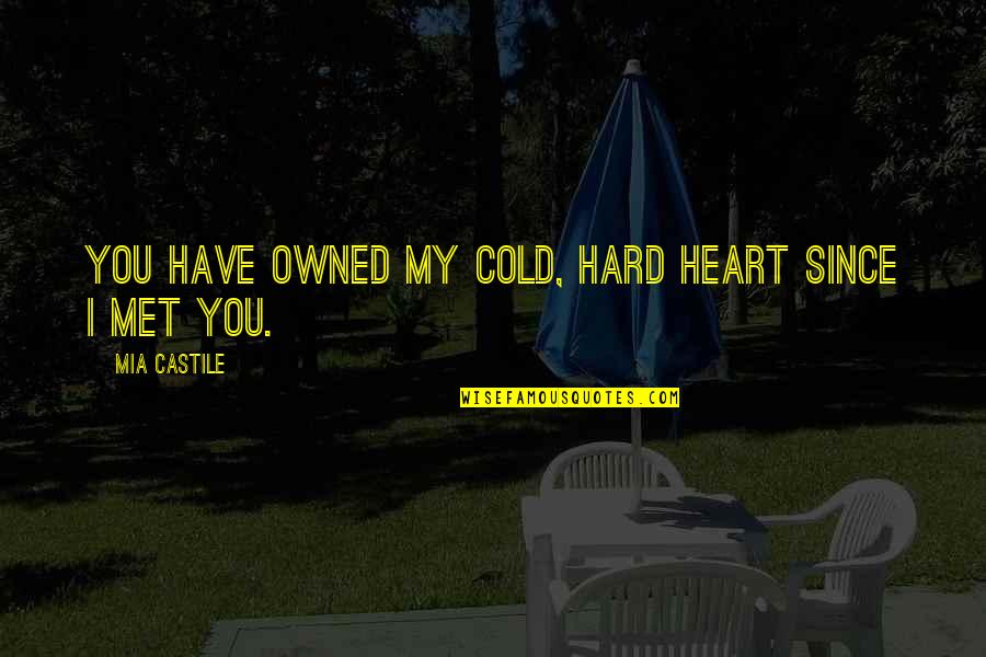 Castile Quotes By Mia Castile: You have owned my cold, hard heart since