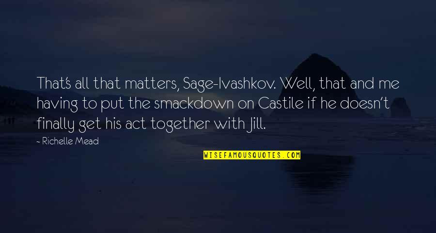 Castile Quotes By Richelle Mead: That's all that matters, Sage-Ivashkov. Well, that and