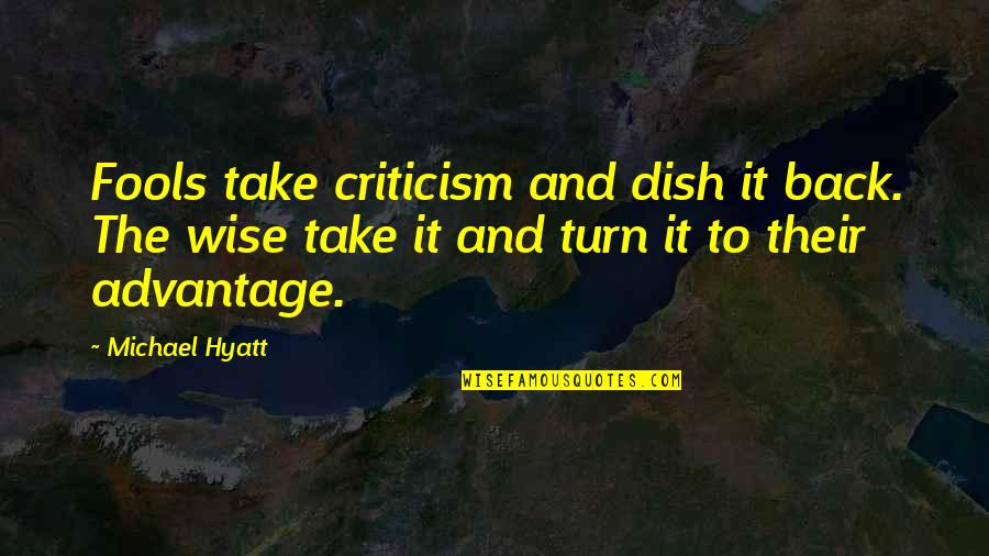 Castillejos National High School Quotes By Michael Hyatt: Fools take criticism and dish it back. The Castillejos National High School Quotes By Michael Hyatt: Fools take criticism and dish it back. The