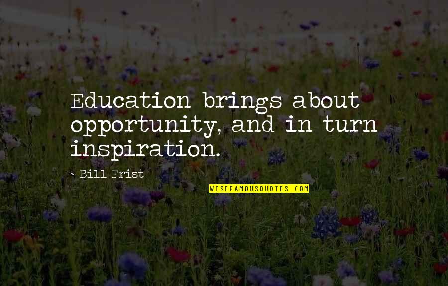 Castillero Middle Quotes By Bill Frist: Education brings about opportunity, and in turn inspiration.