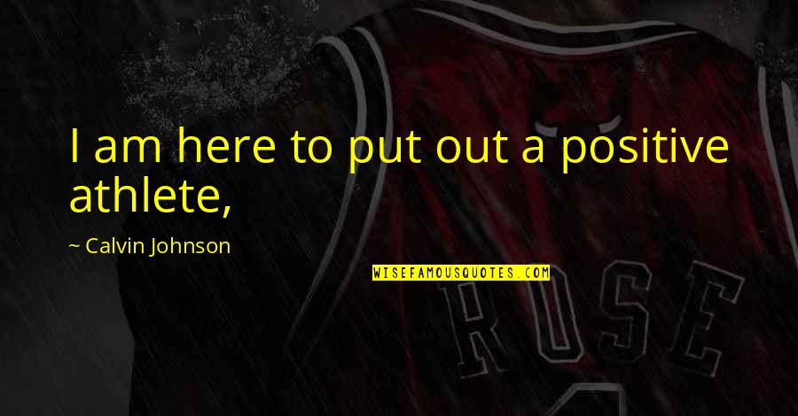 Castillion Haleyville Quotes By Calvin Johnson: I am here to put out a positive
