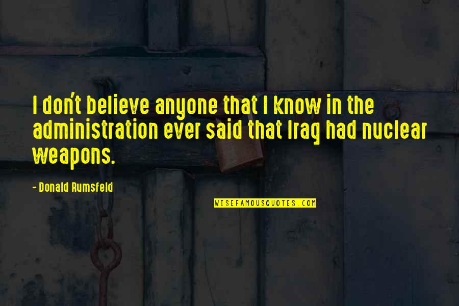 Castillo Ambulante Quotes By Donald Rumsfeld: I don't believe anyone that I know in Castillo Ambulante Quotes By Donald Rumsfeld: I don't believe anyone that I know in