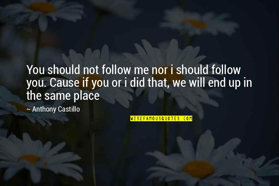 Castillo Quotes By Anthony Castillo: You should not follow me nor i should Castillo Quotes By Anthony Castillo: You should not follow me nor i should