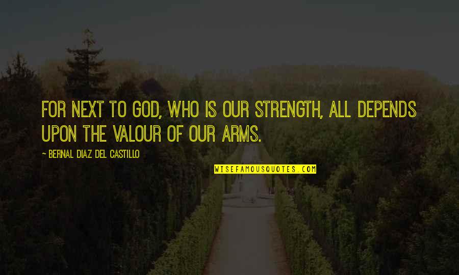 Castillo Quotes By Bernal Diaz Del Castillo: For next to God, who is our strength, Castillo Quotes By Bernal Diaz Del Castillo: For next to God, who is our strength,