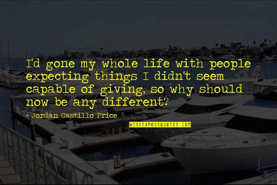 Castillo Quotes By Jordan Castillo Price: I'd gone my whole life with people expecting Castillo Quotes By Jordan Castillo Price: I'd gone my whole life with people expecting