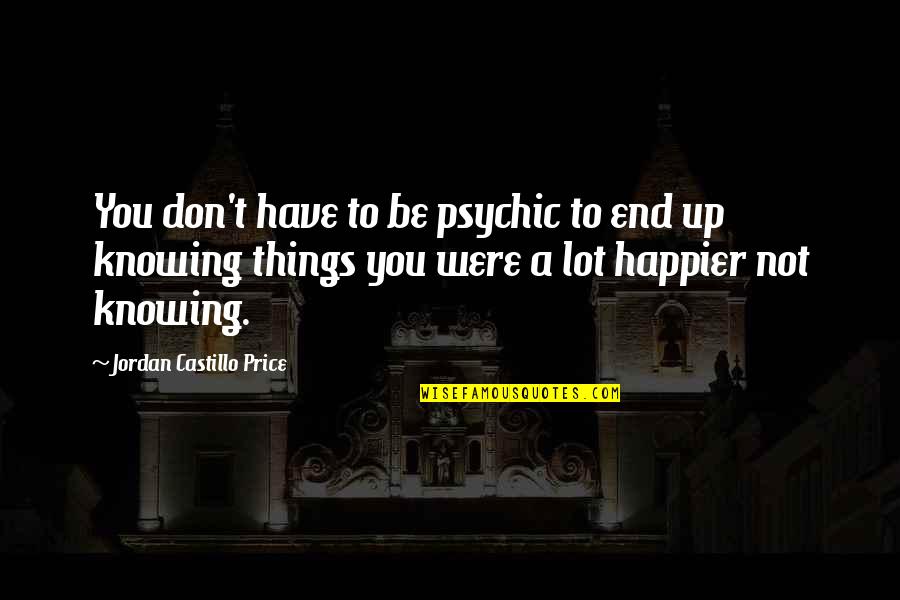 Castillo Quotes By Jordan Castillo Price: You don't have to be psychic to end Castillo Quotes By Jordan Castillo Price: You don't have to be psychic to end