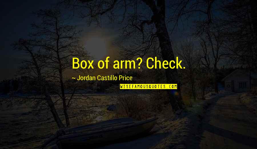 Castillo Quotes By Jordan Castillo Price: Box of arm? Check. Castillo Quotes By Jordan Castillo Price: Box of arm? Check.