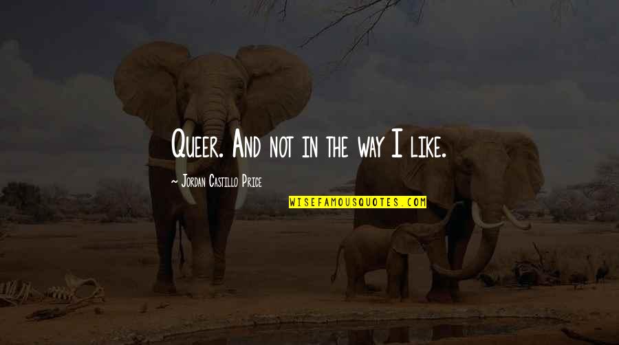 Castillo Quotes By Jordan Castillo Price: Queer. And not in the way I like. Castillo Quotes By Jordan Castillo Price: Queer. And not in the way I like.