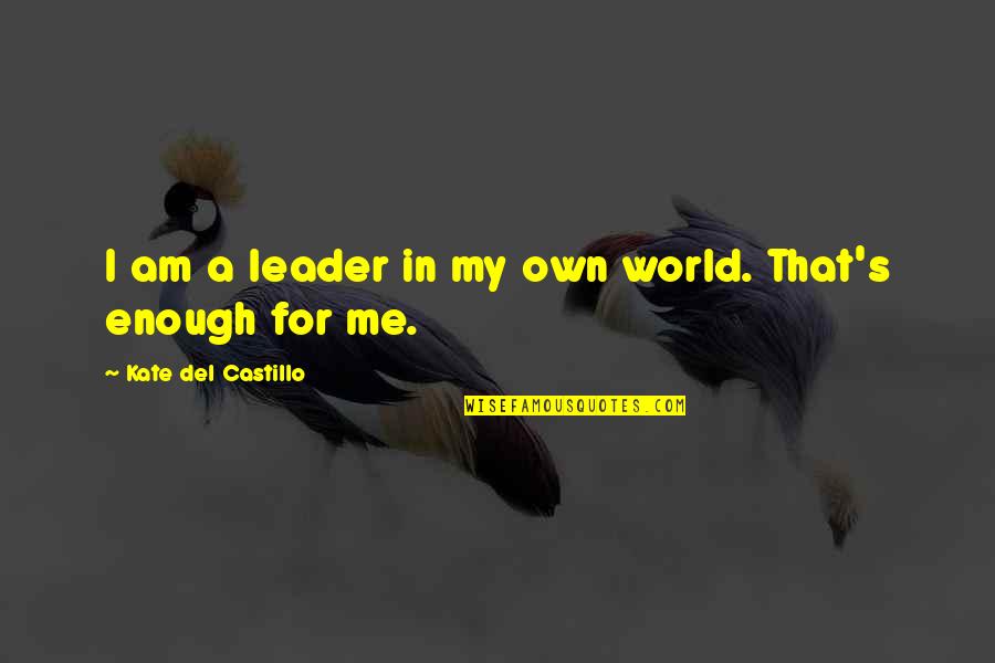 Castillo Quotes By Kate Del Castillo: I am a leader in my own world. Castillo Quotes By Kate Del Castillo: I am a leader in my own world.