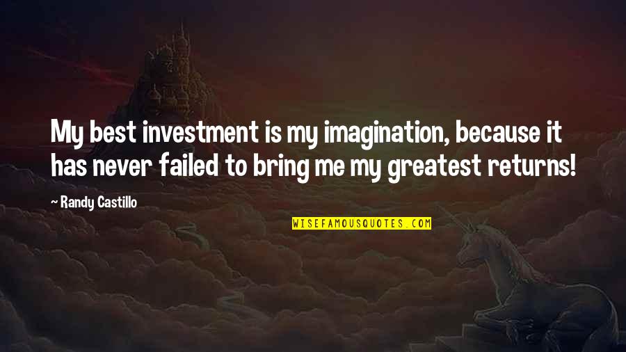 Castillo Quotes By Randy Castillo: My best investment is my imagination, because it Castillo Quotes By Randy Castillo: My best investment is my imagination, because it
