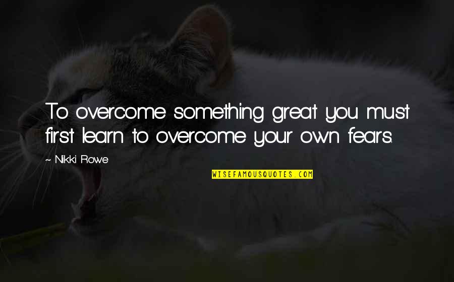 Castillon Bordeaux Quotes By Nikki Rowe: To overcome something great you must first learn