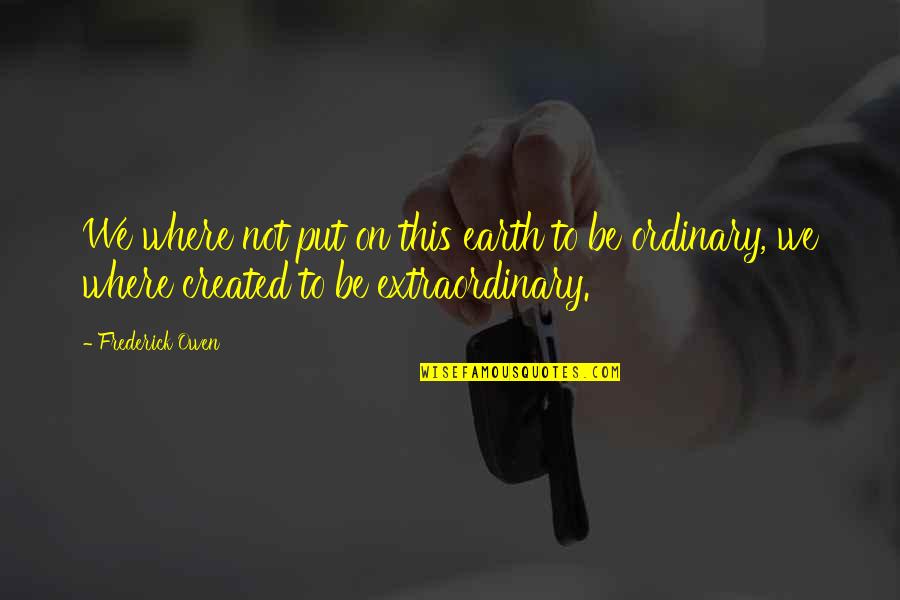 Castillon Security Quotes By Frederick Owen: We where not put on this earth to Castillon Security Quotes By Frederick Owen: We where not put on this earth to