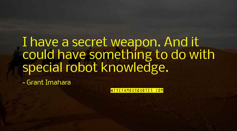 Castillones Quotes By Grant Imahara: I have a secret weapon. And it could Castillones Quotes By Grant Imahara: I have a secret weapon. And it could