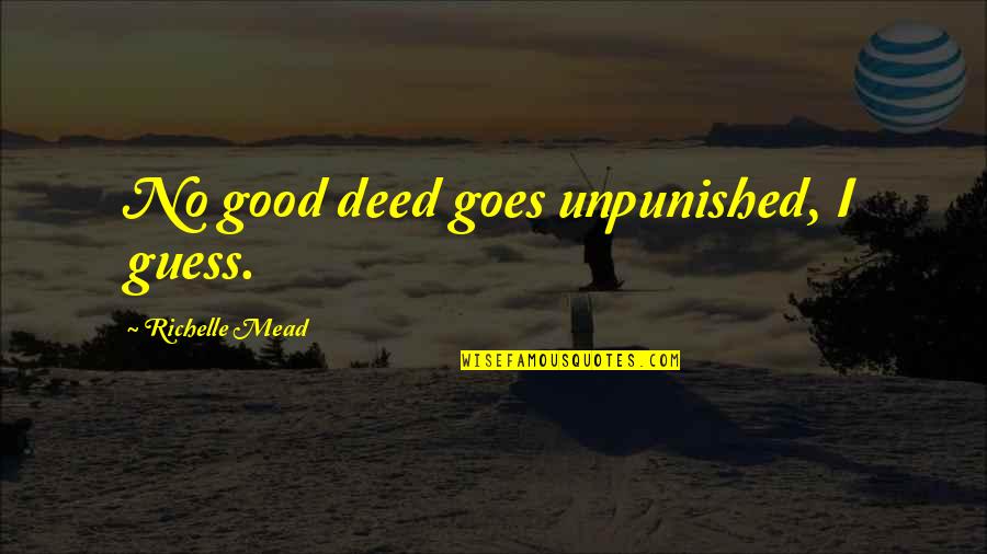 Castillones Quotes By Richelle Mead: No good deed goes unpunished, I guess. Castillones Quotes By Richelle Mead: No good deed goes unpunished, I guess.