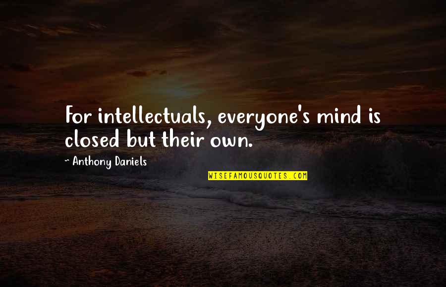 Castillos De Carton Quotes By Anthony Daniels: For intellectuals, everyone's mind is closed but their