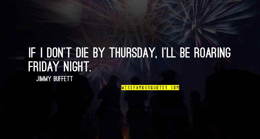 Castillos De Carton Quotes By Jimmy Buffett: If I don't die by Thursday, I'll be