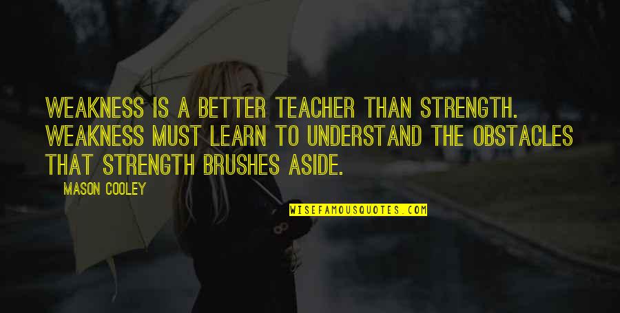 Castillos Para Quotes By Mason Cooley: Weakness is a better teacher than strength. Weakness Castillos Para Quotes By Mason Cooley: Weakness is a better teacher than strength. Weakness