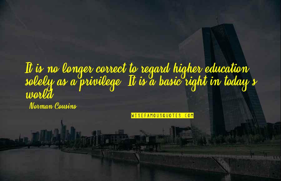 Castillos Para Quotes By Norman Cousins: It is no longer correct to regard higher Castillos Para Quotes By Norman Cousins: It is no longer correct to regard higher