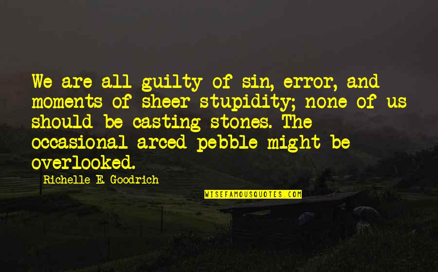 Casting A Pebble Quotes By Richelle E. Goodrich: We are all guilty of sin, error, and