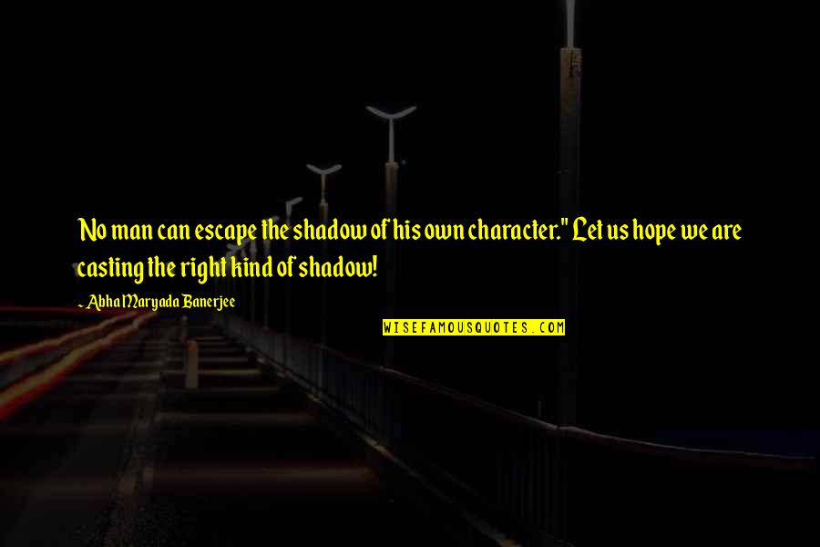 Casting A Shadow Quotes By Abha Maryada Banerjee: No man can escape the shadow of his