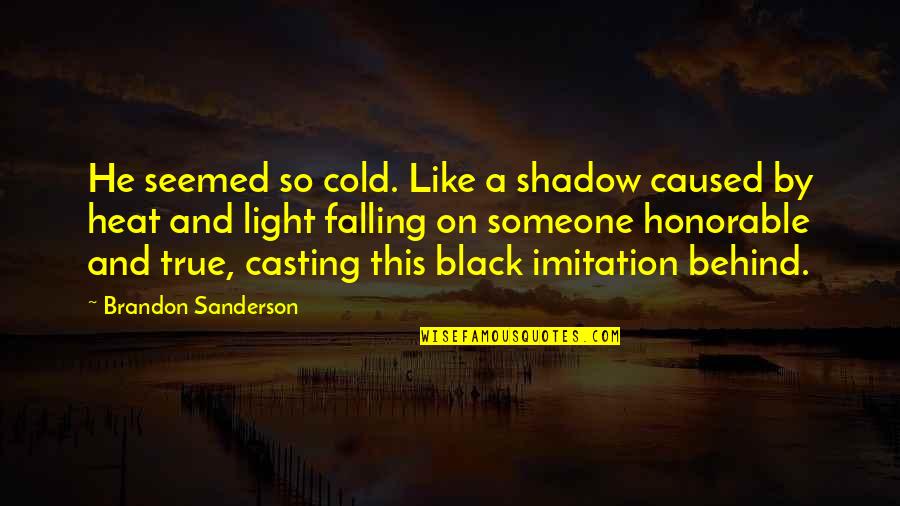 Casting A Shadow Quotes By Brandon Sanderson: He seemed so cold. Like a shadow caused