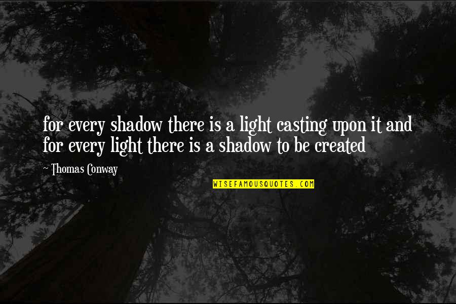 Casting A Shadow Quotes By Thomas Conway: for every shadow there is a light casting