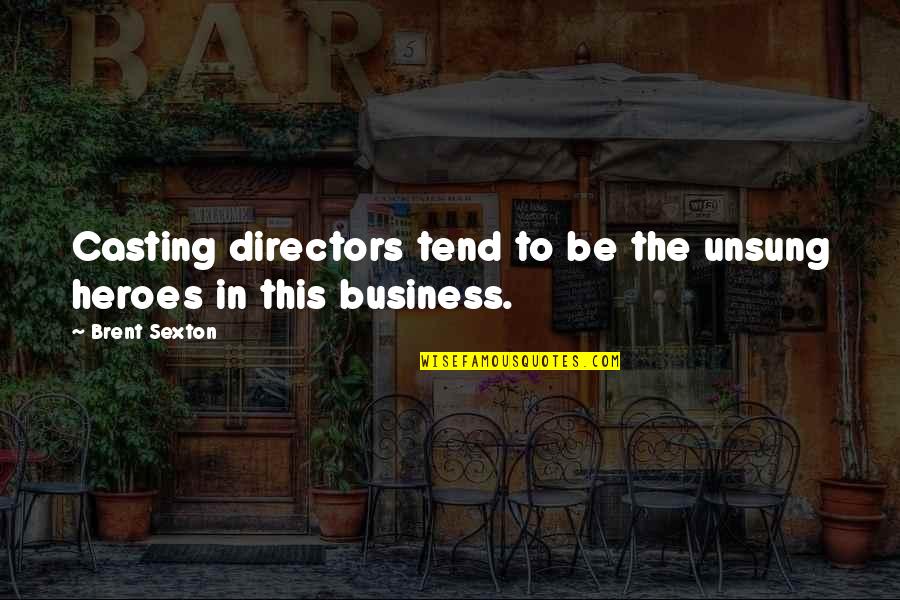 Casting Directors Quotes By Brent Sexton: Casting directors tend to be the unsung heroes