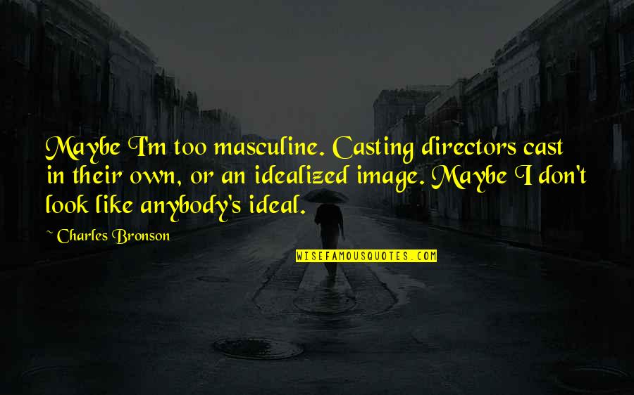 Casting Directors Quotes By Charles Bronson: Maybe I'm too masculine. Casting directors cast in