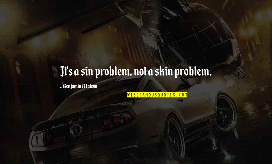 Casting Doubt Quotes By Benjamin Watson: It's a sin problem, not a skin problem.