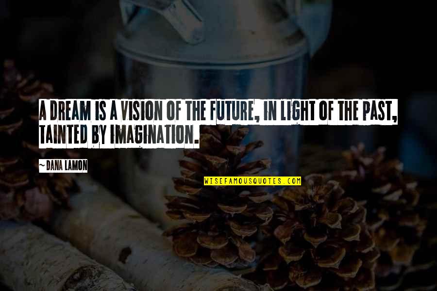 Casting Doubt Quotes By Dana Lamon: A dream is a vision of the future,