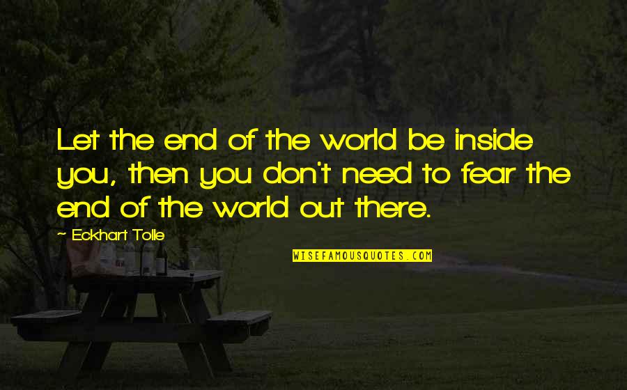 Casting Your Cares On The Lord Quotes By Eckhart Tolle: Let the end of the world be inside