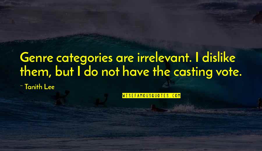Casting Your Vote Quotes By Tanith Lee: Genre categories are irrelevant. I dislike them, but