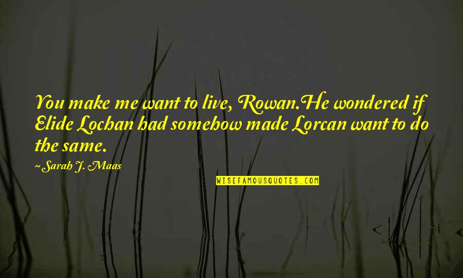Castino Restoration Quotes By Sarah J. Maas: You make me want to live, Rowan.He wondered