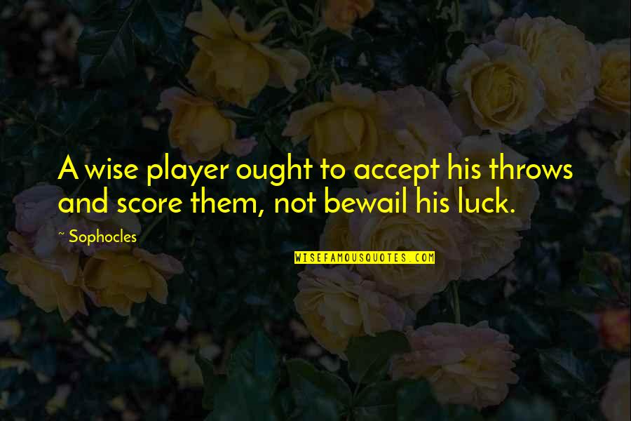 Castino Restoration Quotes By Sophocles: A wise player ought to accept his throws