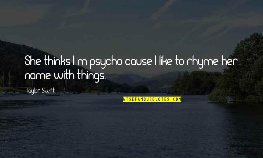 Castione Del Quotes By Taylor Swift: She thinks I'm psycho cause I like to