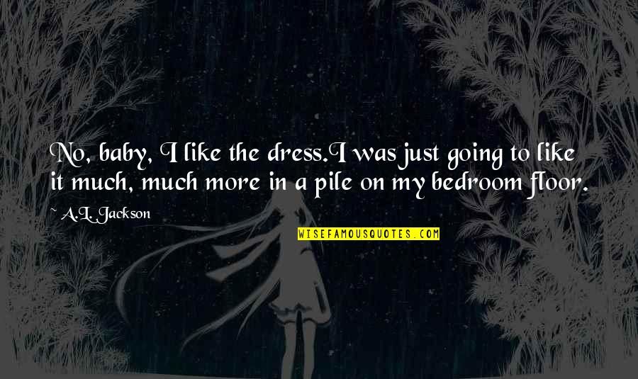 Castitatem Quotes By A.L. Jackson: No, baby, I like the dress.I was just