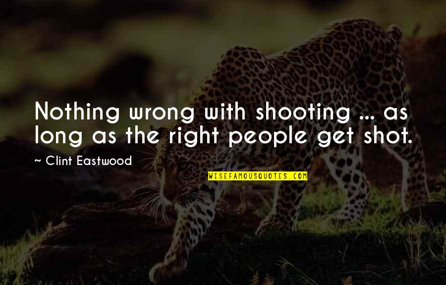 Castizo Quotes By Clint Eastwood: Nothing wrong with shooting ... as long as