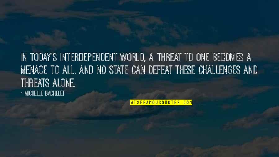 Castle 5x14 Quotes By Michelle Bachelet: In today's interdependent world, a threat to one