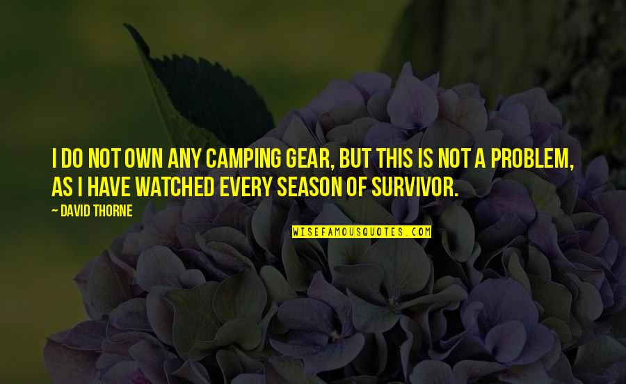 Castle After The Storm Quotes By David Thorne: I do not own any camping gear, but Castle After The Storm Quotes By David Thorne: I do not own any camping gear, but