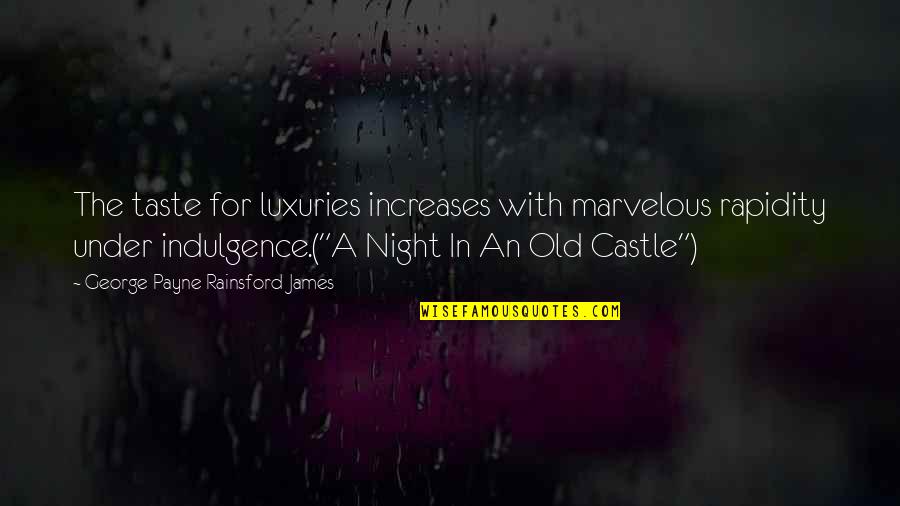 Castle Con Quotes By George Payne Rainsford James: The taste for luxuries increases with marvelous rapidity Castle Con Quotes By George Payne Rainsford James: The taste for luxuries increases with marvelous rapidity