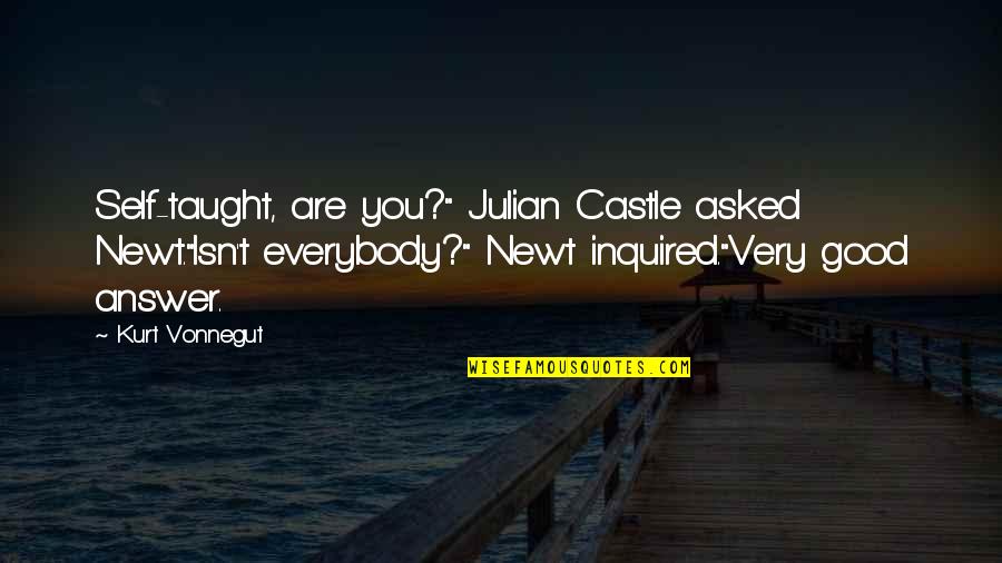 Castle Con Quotes By Kurt Vonnegut: Self-taught, are you?" Julian Castle asked Newt."Isn't everybody?" Castle Con Quotes By Kurt Vonnegut: Self-taught, are you?" Julian Castle asked Newt."Isn't everybody?"