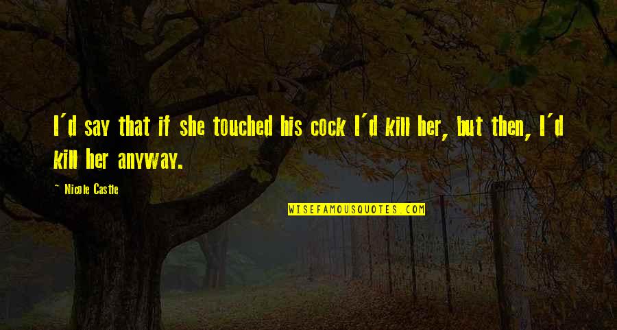 Castle Con Quotes By Nicole Castle: I'd say that if she touched his cock