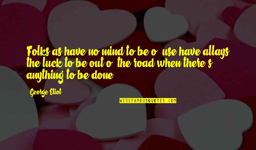 Castle Cuffed Quotes By George Eliot: Folks as have no mind to be o'
