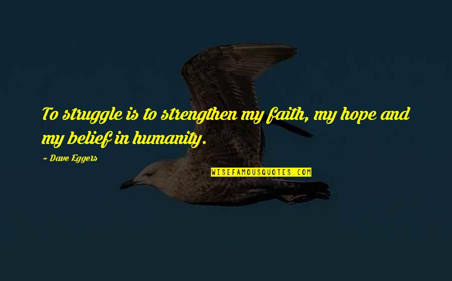 Castle Eye Of The Beholder Quotes By Dave Eggers: To struggle is to strengthen my faith, my