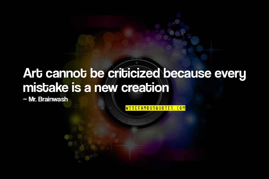 Castle Eye Of The Beholder Quotes By Mr. Brainwash: Art cannot be criticized because every mistake is