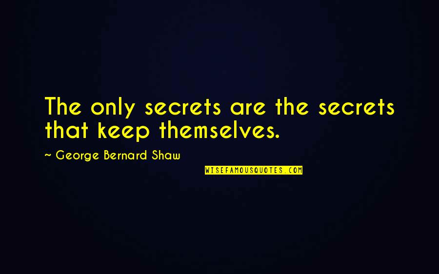 Castle Final Frontier Quotes By George Bernard Shaw: The only secrets are the secrets that keep