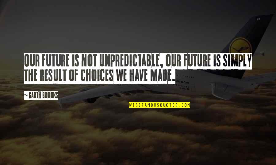 Castle Knock Down Quotes By Garth Brooks: Our future is not unpredictable, our future is Castle Knock Down Quotes By Garth Brooks: Our future is not unpredictable, our future is