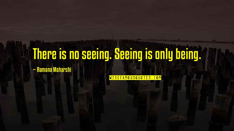 Castle Knock Down Quotes By Ramana Maharshi: There is no seeing. Seeing is only being.