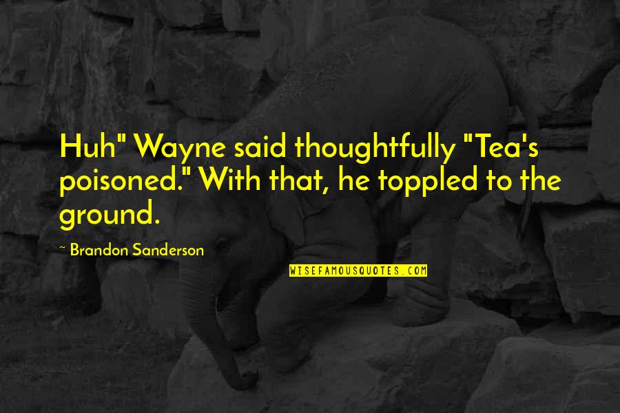 Castle Linchpin Quotes By Brandon Sanderson: Huh" Wayne said thoughtfully "Tea's poisoned." With that,